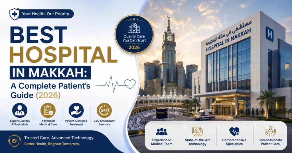 Best Hospital in Makkah: A Complete Patient’s Guide (2026)
