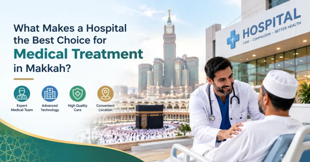 What Makes a Hospital the Best Choice for Medical Treatment in Makkah?